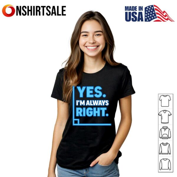 Yes I’m Always Right Funny Sarcastic Humor Statement T-Shirt