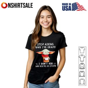 Yoda stop asking why Im crazy I dont ask why youre so stupid T Shirt 2