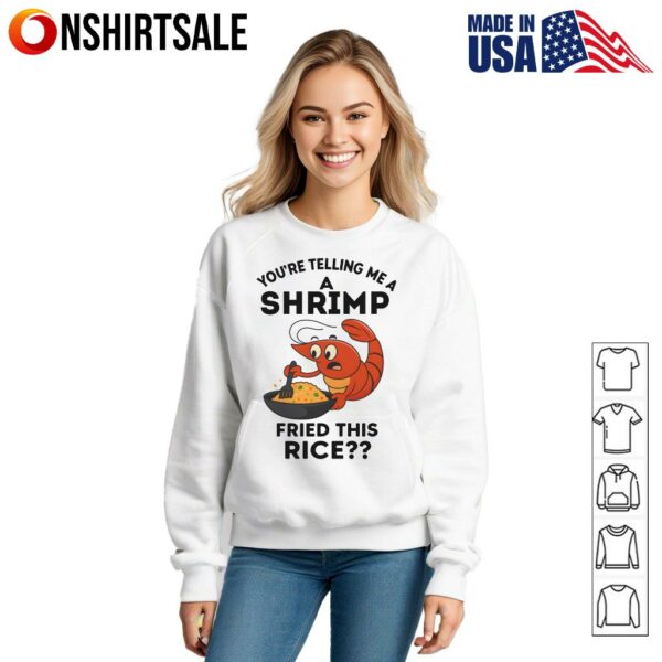 You’re Telling Me A Shrimp Fried This Rice T-Shirt