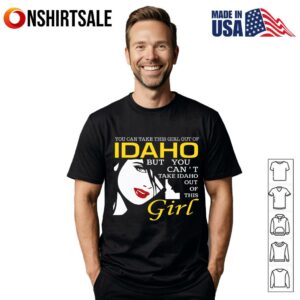 You Can Take This Girl Out of Idaho Funny T Shirt 1