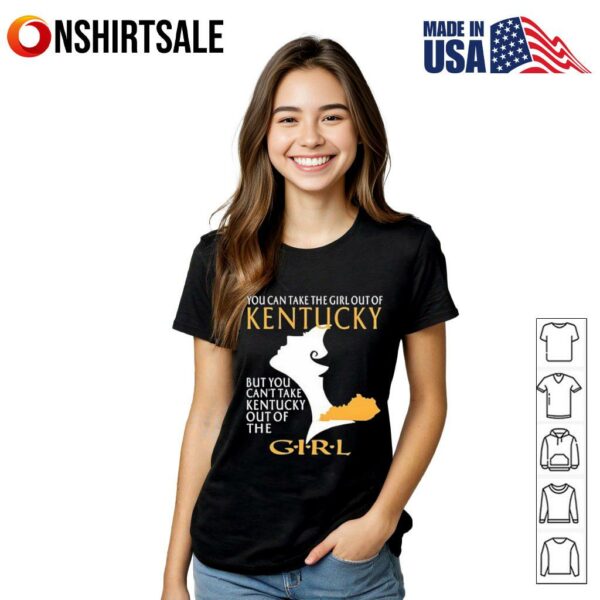 You can take the girl out of kentucky but you can’t take kentucky out of the girl T-Shirt