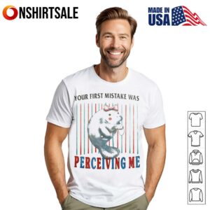 You first mistake was perceiving me T Shirt 1
