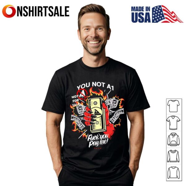 You not A1 fuck you pay me T-Shirt