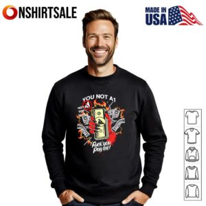 You not A1 fuck you pay me T Shirt 3