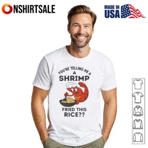 Youre telling me a shrimp fried this rice T Shirt 1