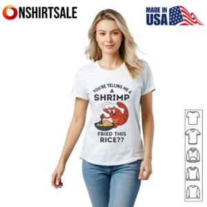 Youre telling me a shrimp fried this rice T Shirt 2