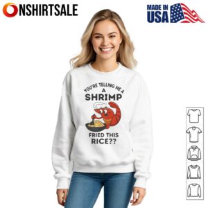 Youre telling me a shrimp fried this rice T Shirt 3