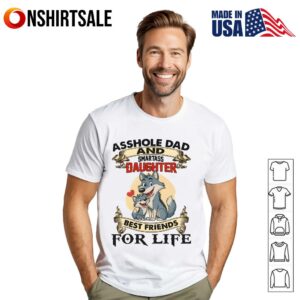 Asshole Dad And Smartass Daughter Best Friends For Life T-Shirt
