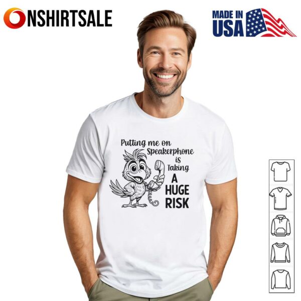 Bird Putting Me On A Speakerphone Is Taking A Huge Risk T-Shirt