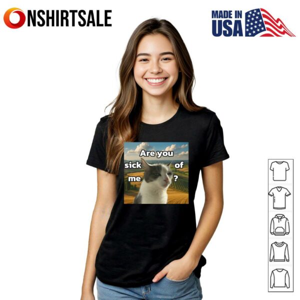 Cat Are You Sick Of Me Meme T-Shirt