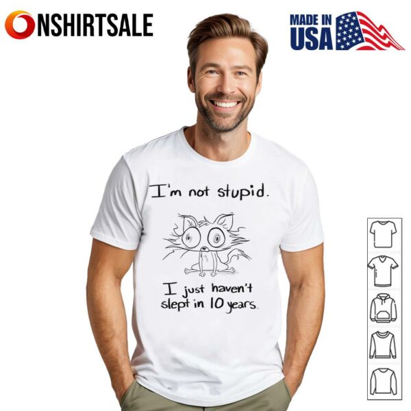 Cat I’m Not Stupid I Just Haven’t Slept In  Years T-Shirt