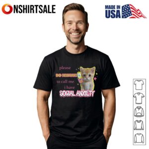 Cat Please Do Hesitates To Call Me I Have Social Anxiety T Shirt 1