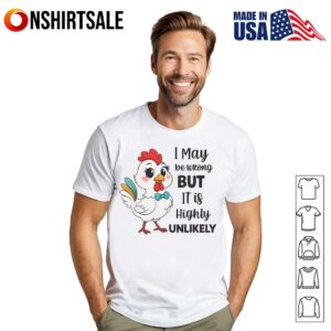 Chicken I May Be Wrong But It Is Highly Unlikely T-Shirt