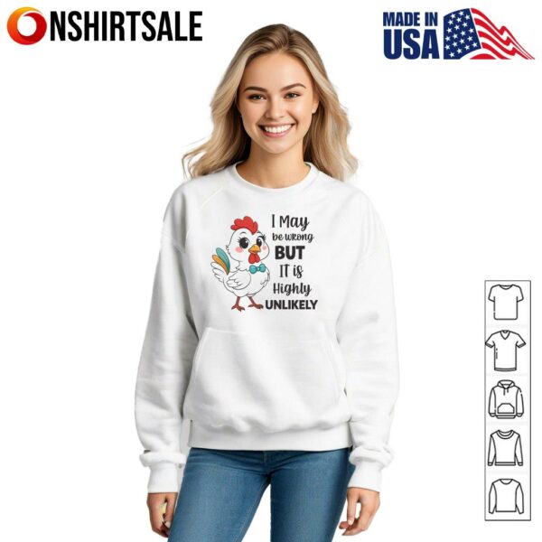 Chicken I May Be Wrong But It Is Highly Unlikely T-Shirt