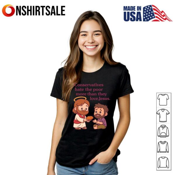 Conservatives hate the poor more than they love Jesus (2) T-Shirt