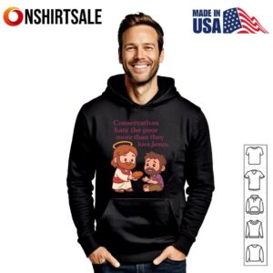 Conservatives hate the poor more than they love Jesus 2 T Shirt 3