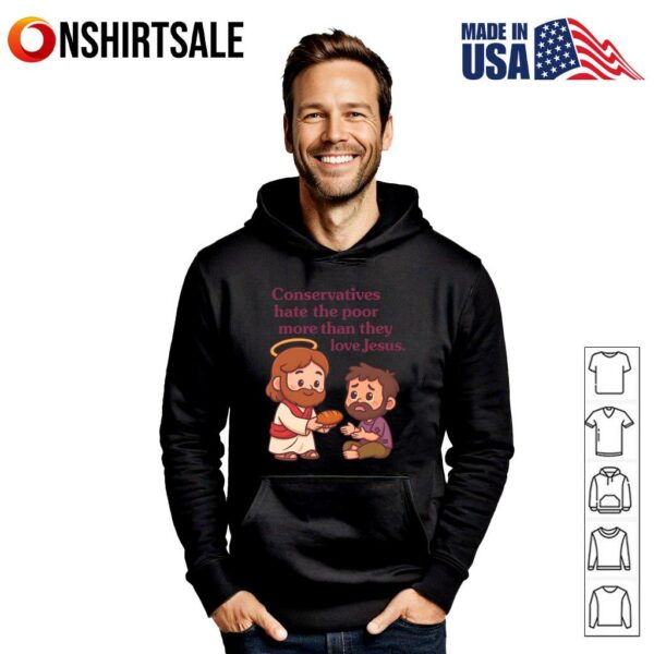 Conservatives hate the poor more than they love Jesus (2) T-Shirt