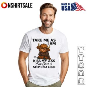 Cow Take Me As I Am Or Kiss My Ass Eat Shit And Step On A Lego T-Shirt