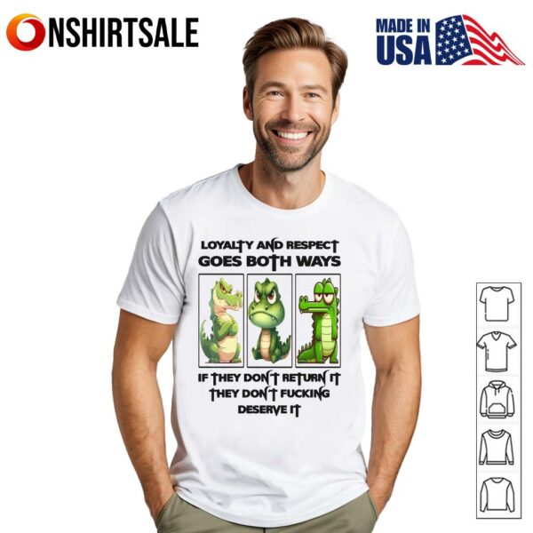 Crocodile Loyalty And Respect Goes Both Ways If They Don’t Return It They Don’t Fucking Deserve It T-Shirt