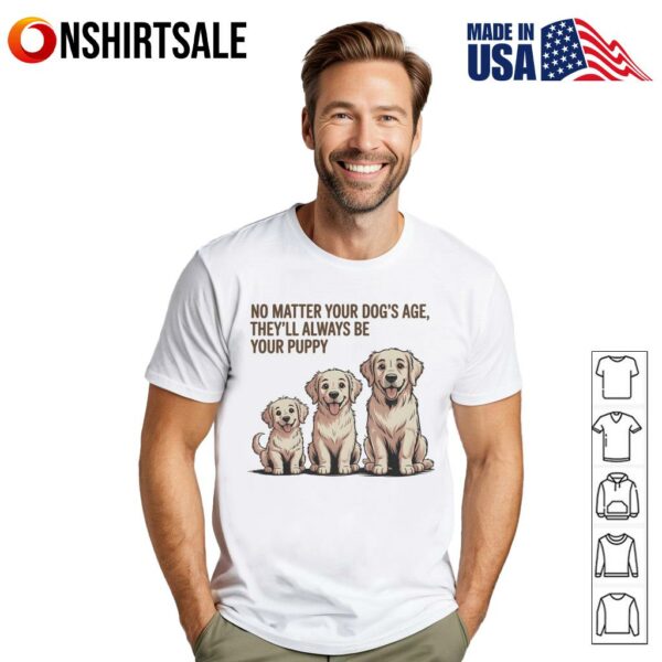 Dogs No Matter Your Dog’s Age They’ll Always Be Your Puppy T-Shirt