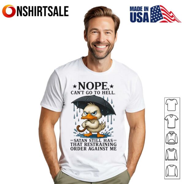 Duck Nope Can’t Go To Hell Satan Still Has That Restraining Order Against Me T-Shirt