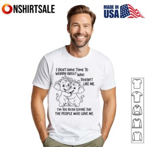 Elephants I Dont Have Time To Worry About Who Doesnt Like Me T Shirt 1