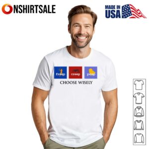 Freep Creep Peep Choose Wisely T Shirt 1