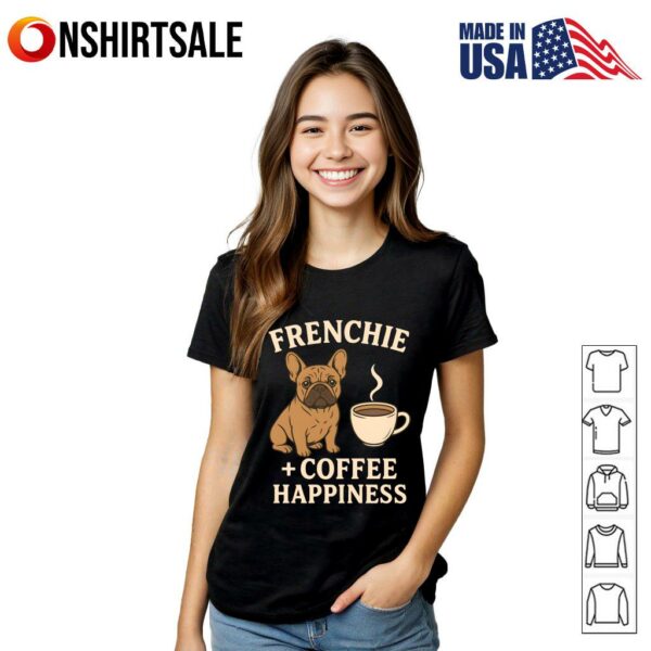 Frenchie and Coffee French Bulldog Dog Lover and Coffee Happiness T-Shirt