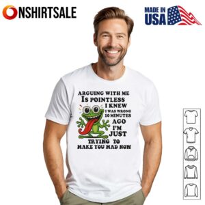 Frog Arguing With Me Is Pointless I Knew I Was Wrong Minutes Ago I'm Just Trying To Make You Mad Now T Shirt 1