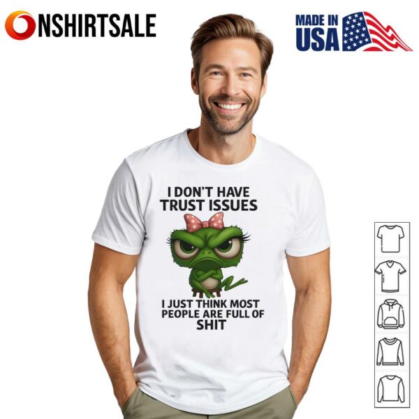 Frog I Don’t Have Trust Issues I Just Think Most People Are Full Of Shit T-Shirt