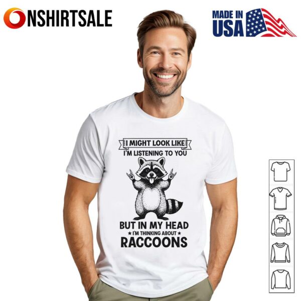 Funny Raccoon I Might Look Like I’m Listening But Thinking About Raccoons T-Shirt