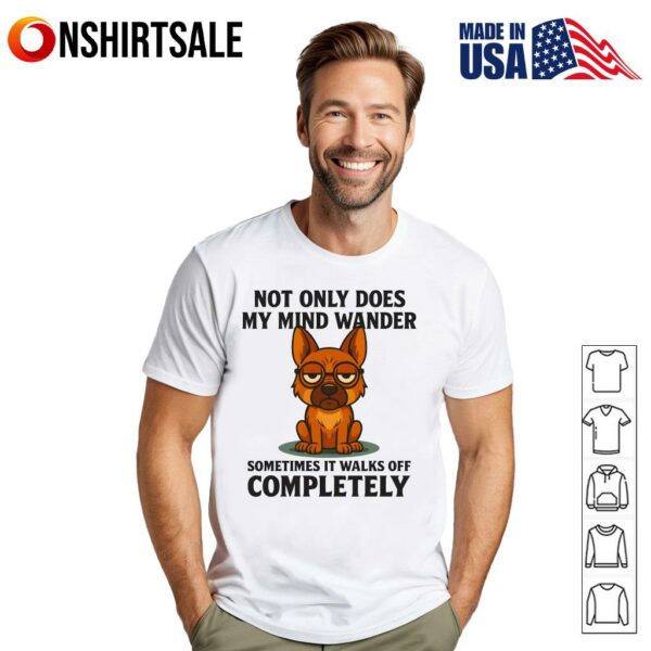 German Shepherd Not Only Does My Mind Wander T-Shirt