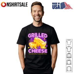 Grilled Cheese I Was Normal Until I Got My First Grilled Cheese T Shirt 1