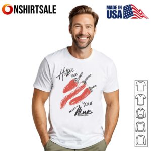 Hotter Than Your Mum T Shirt 1