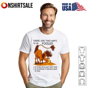 Humorous Horse Two Ways to Be Fooled Funny Animal Apparel T Shirt 1