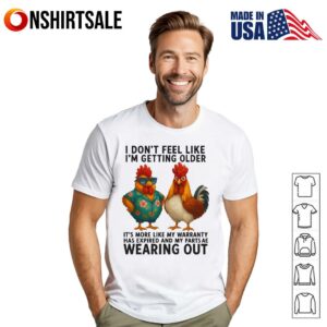 I Don't Feel Like I'm Getting Older It's More Like My Warranty Chicken T Shirt 1