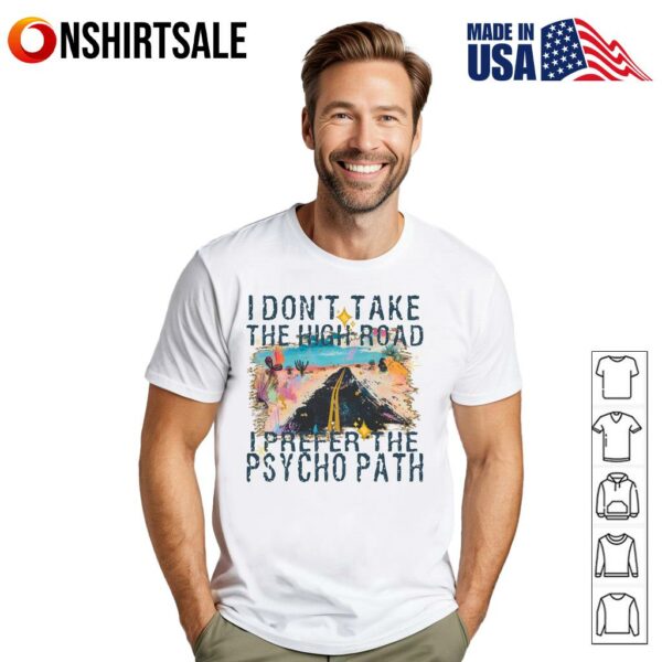 I Don’t Take the High Road I Prefer the Psycho Path T-Shirt