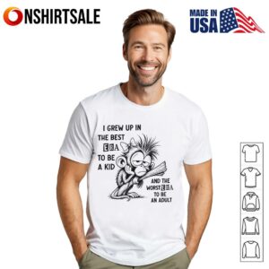 I Grew Up in the Best Era to Be a Kid and the Worst Era to Be an Adult T Shirt 1
