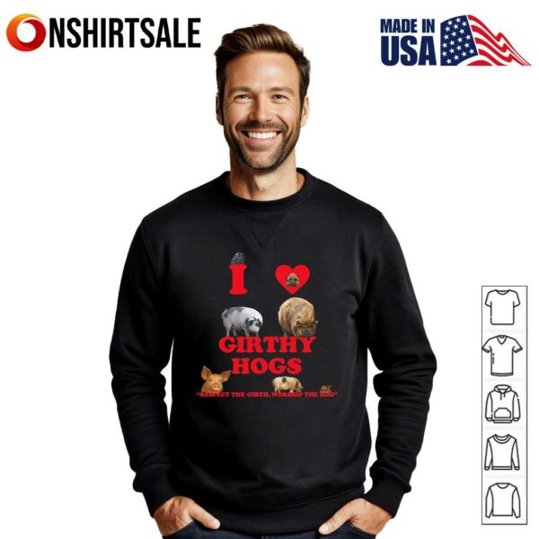 I Love Girthy Hogs Respect The Girth Worship The Hog T-Shirt
