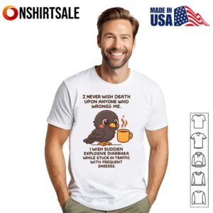 I Never Wish Death Upon Anyone Who Wrongs Me T Shirt 1