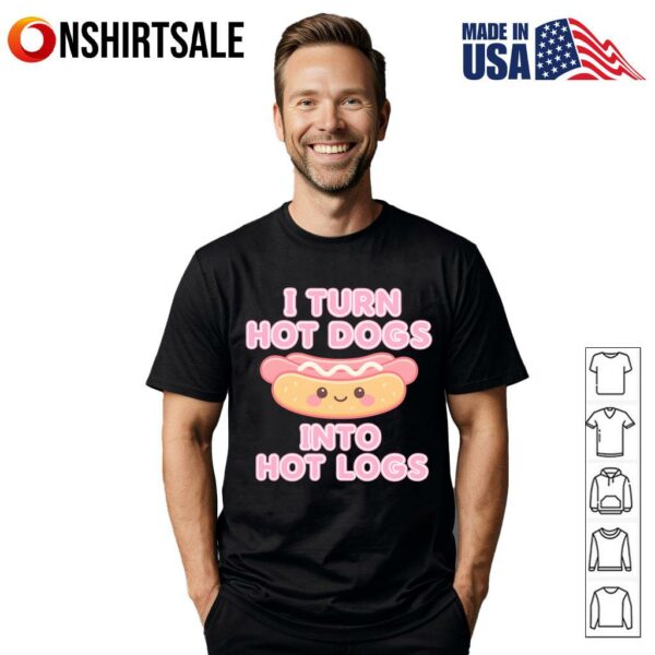 I Turn Hot Dogs Into Hot Logs T-Shirt