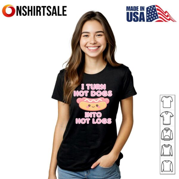 I Turn Hot Dogs Into Hot Logs T-Shirt