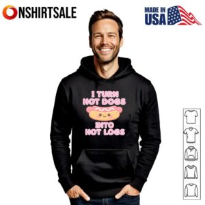 I Turn Hot Dogs Into Hot Logs T Shirt 3