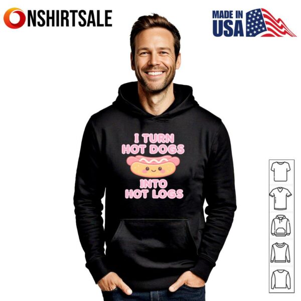 I Turn Hot Dogs Into Hot Logs T-Shirt