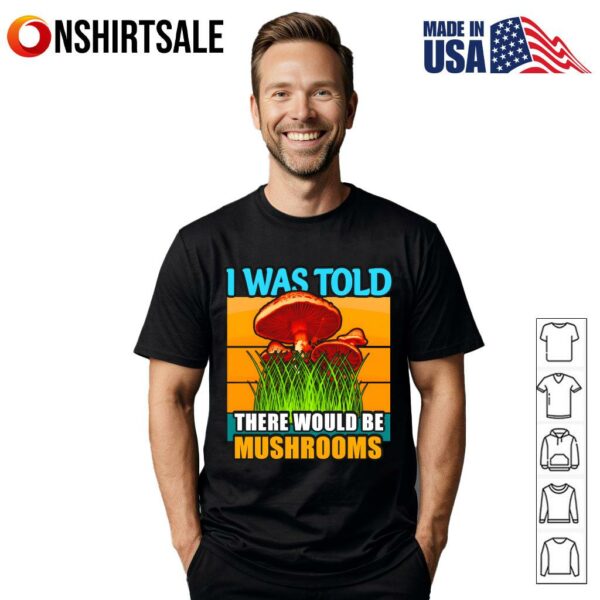I Was Told There Would Be Mushrooms Funny Retro Vintage Fungi Lover T-Shirt