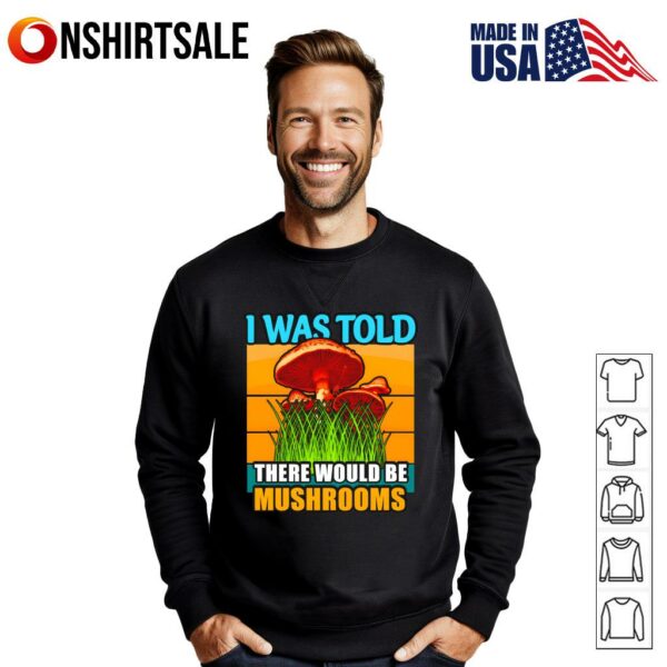 I Was Told There Would Be Mushrooms Funny Retro Vintage Fungi Lover T-Shirt