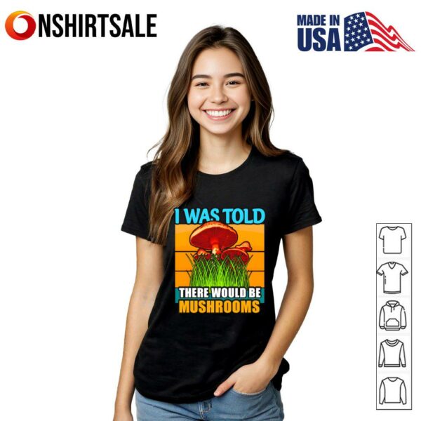 I Was Told There Would Be Mushrooms Funny Retro Vintage Fungi Lover T-Shirt