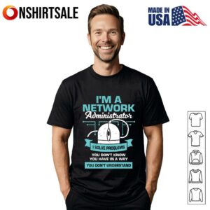Im A Network Administrator T Shirt 1