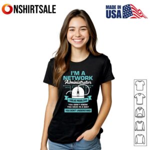 Im A Network Administrator T Shirt 2