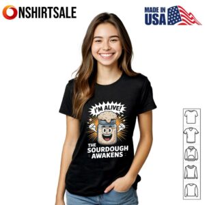 Im Alive The Sourdough Awakens T Shirt 3